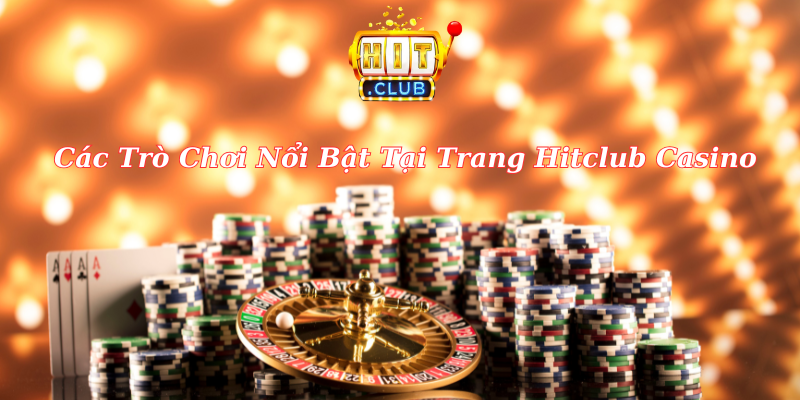 Các Trò Chơi Nổi Bật Tại Trang Hitclub Casino