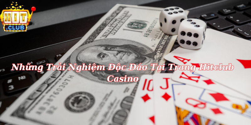 Những Trải Nghiệm Độc Đáo Tại Trang Hitclub Casino