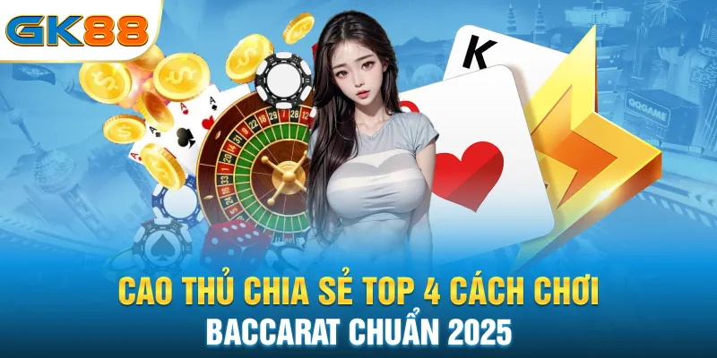 cao-thu-chia-se-top-4-cach-choi-baccarat-chuan-2025