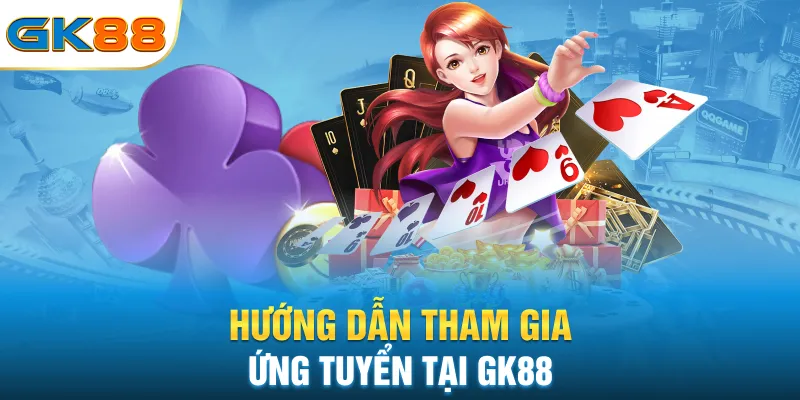 huong-dan-tham-gia-ung-tuyen-tai-gk88