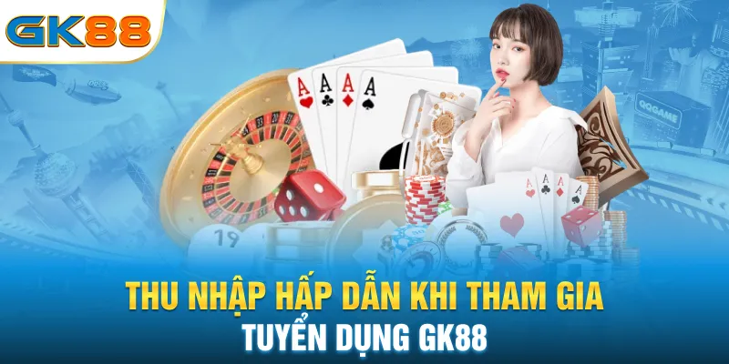 thu-nhap-hap-dan-khi-tham-gia-tuyen-dung-gk88