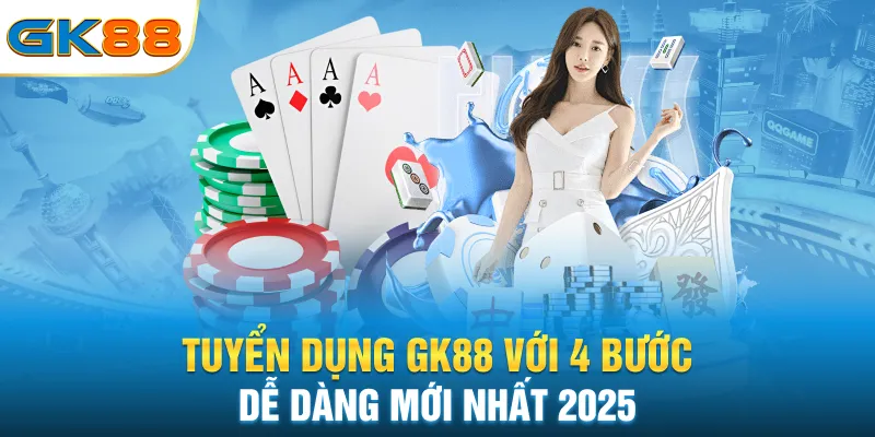 tuyen-dung-gk88-voi-4-buoc-de-dang-moi-nhat-2025