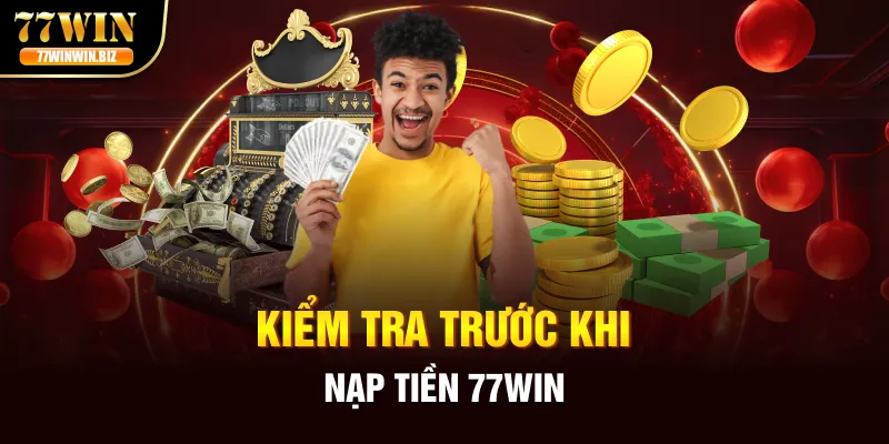 kiem-tra-truoc-khi-nap-tien-77win