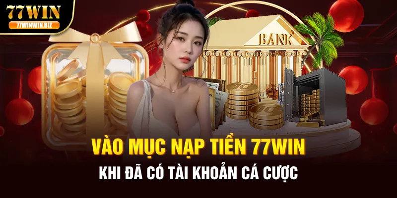 vao-muc-nap-tien-77win-khi-da-co-tai-khoan-ca-cuoc